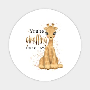 You’re giraffing me crazy Magnet